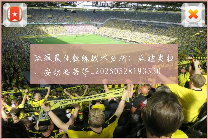 欧冠最佳教练战术分析:瓜迪奥拉、安切洛蒂等_20260528193330
